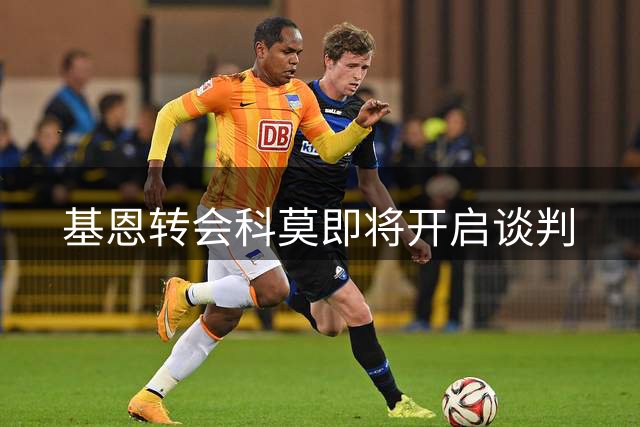 基恩转会科莫即将开启谈判