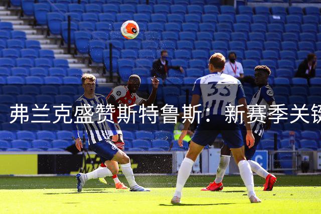 弗兰克盛赞斯特鲁斯：新赛季关键拼图 全能射手助快船腾飞
