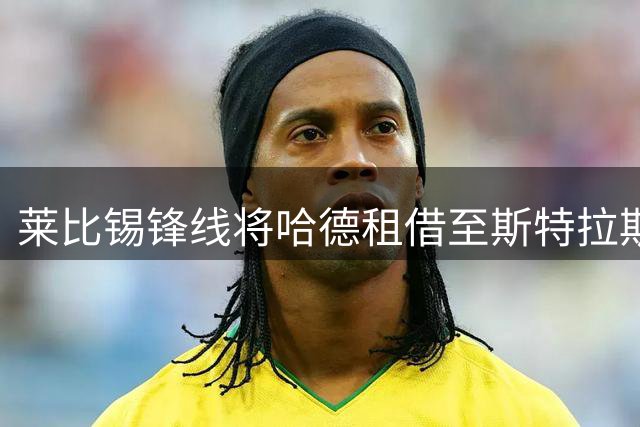 莱比锡锋线将哈德租借至斯特拉斯堡